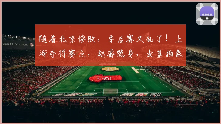随着北京惨败，季后赛又乱了！上海夺得赛点，赵睿隐身，麦基抽象
