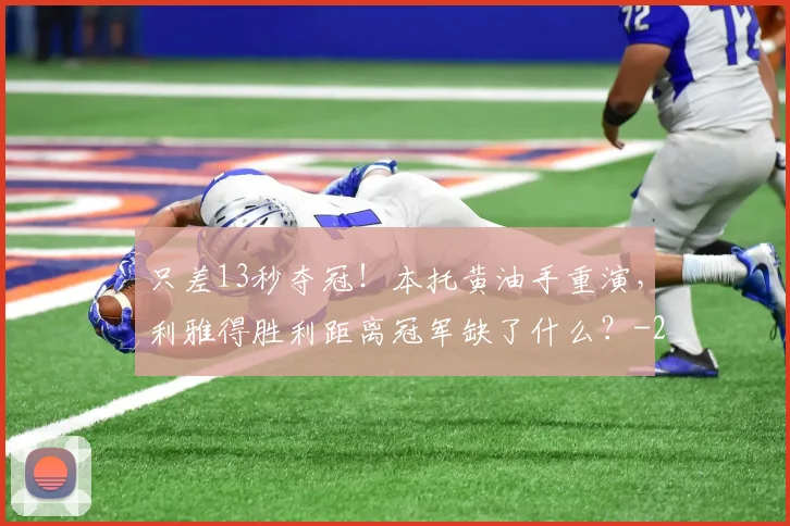 只差13秒夺冠！本托黄油手重演，利雅得胜利距离冠军缺了什么？