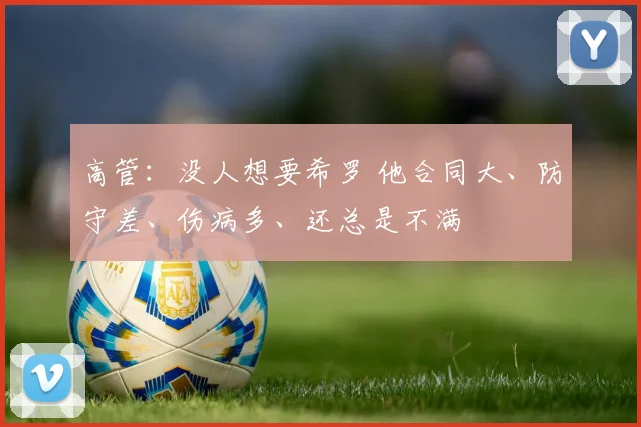 高管:没人想要希罗 他合同大、防守差、伤病多、还总是不满