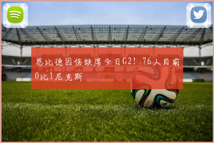 恩比德因伤缺席今日G2!76人目前0比1尼克斯